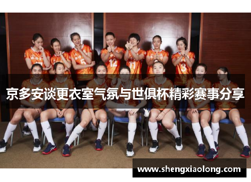 京多安谈更衣室气氛与世俱杯精彩赛事分享