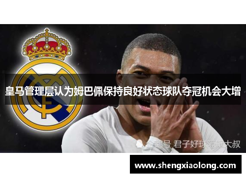 皇马管理层认为姆巴佩保持良好状态球队夺冠机会大增